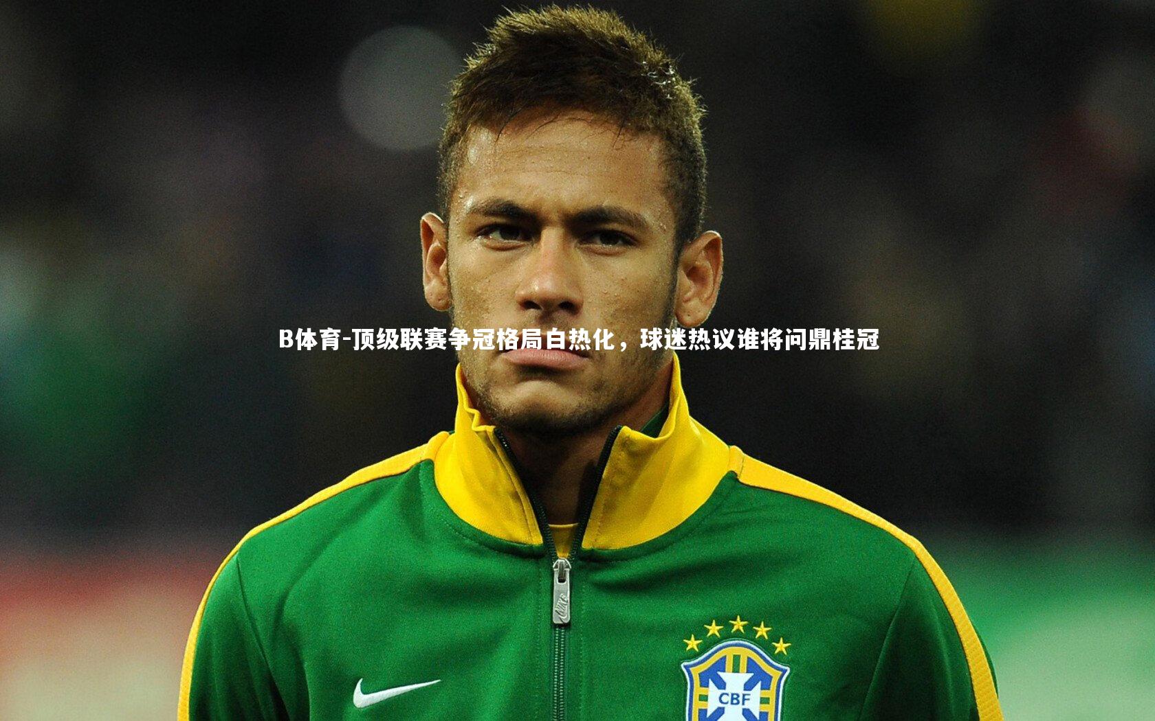 顶级联赛争冠格局白热化,球迷热议谁将问鼎桂冠