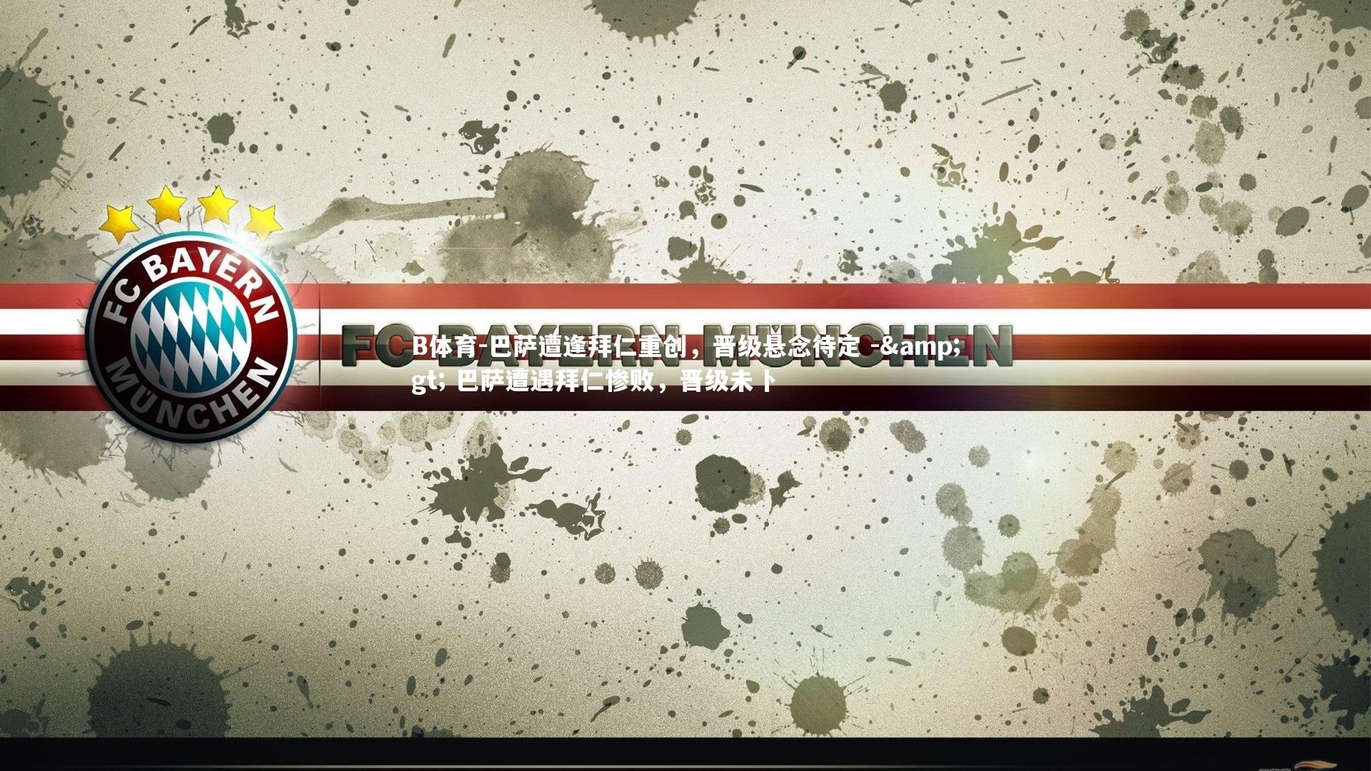 巴萨遭逢拜仁重创,晋级悬念待定 -> 巴萨遭遇拜仁惨败,晋级未卜