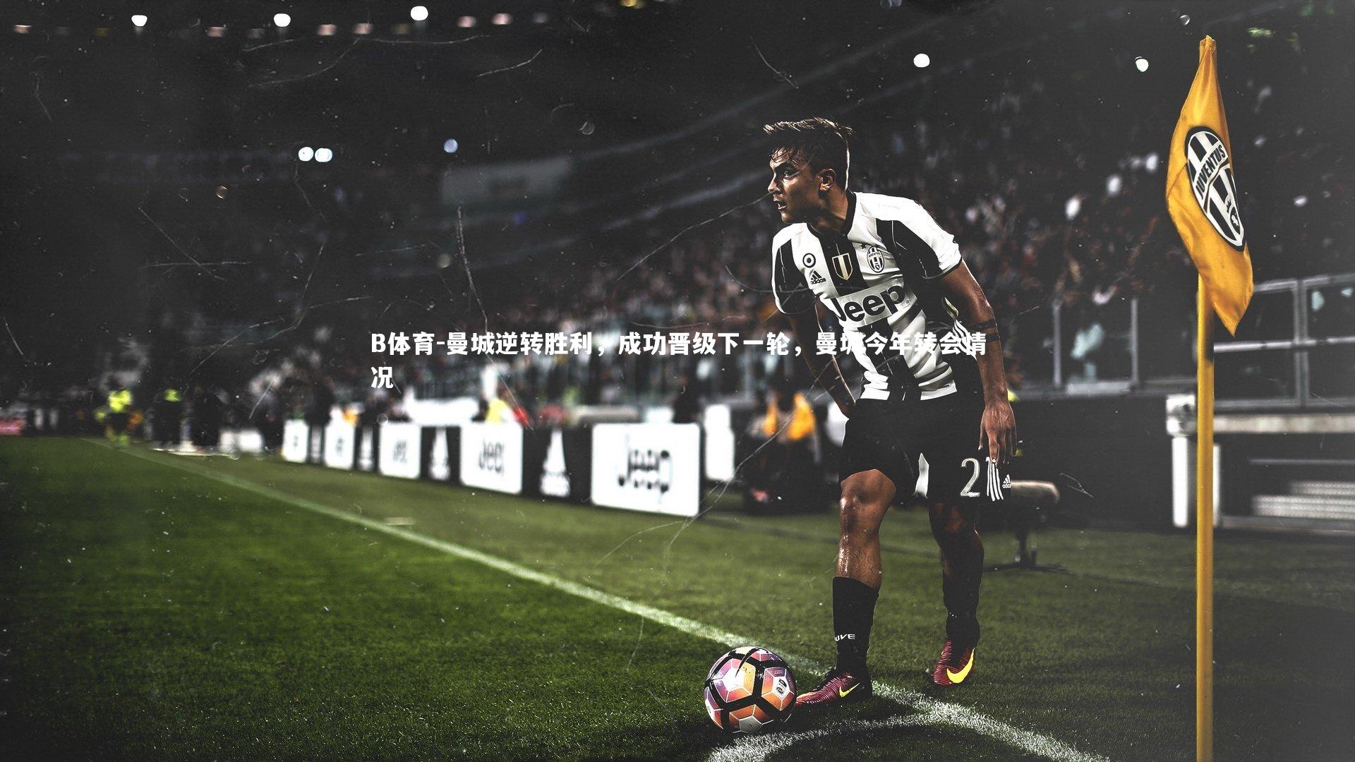 曼城逆转胜利,成功晋级下一轮,曼城今年转会情况